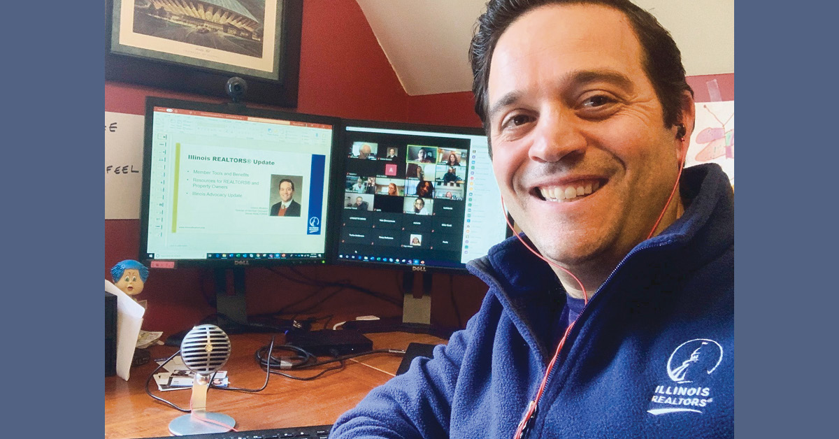 A global pandemic coupled with a statewide stay-at-home order might not seem conducive to outreach, but the crisis – along with a little tech-savvy – led to some of the most highly attended, content-rich and impactful Outreach meetings ever conducted. Gideon Blustein, Director, Member Outreach gblustein@illinoisrealtors.org